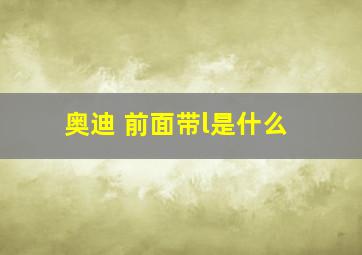 奥迪 前面带l是什么